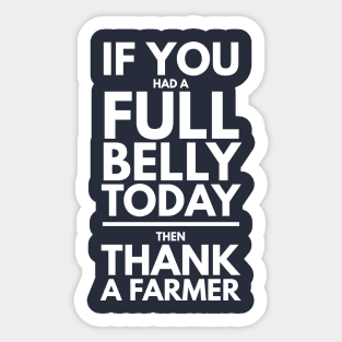 IF YOU HAD A FULL BELLY THANK A FARMER Sticker